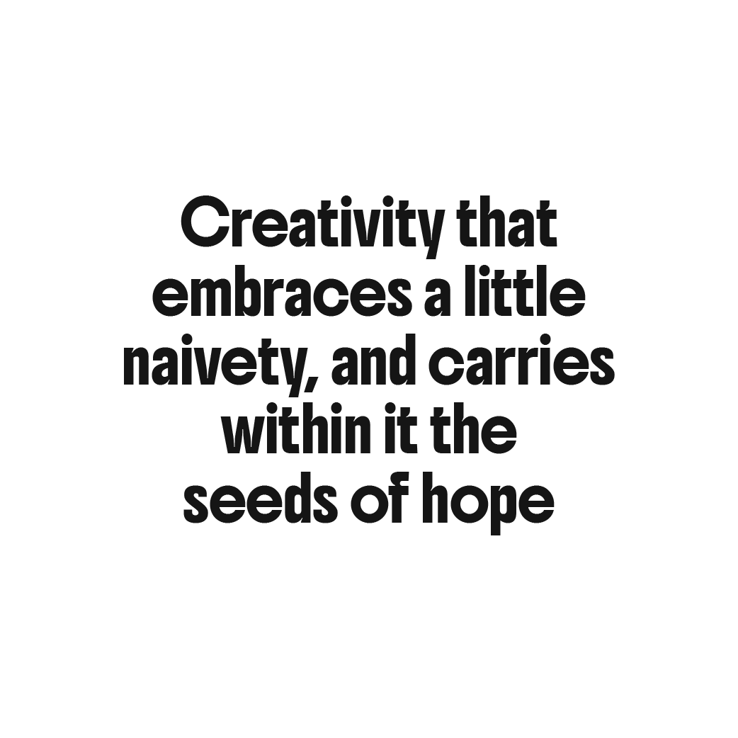 Creativity that embraces a little naivety, and carries within it the seeds of hope
